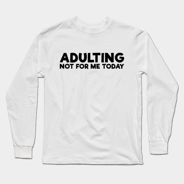 Funny Self Mocking Adulting Not For Me Today Long Sleeve T-Shirt by RedYolk